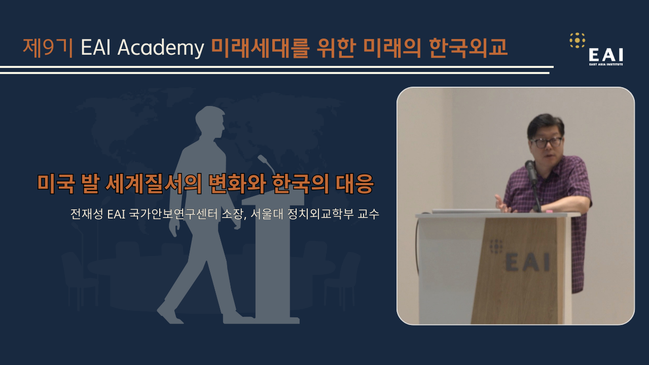 [제9기 EAI Academy] ④ 미국 발 세계질서의 변화와 한국의 대응